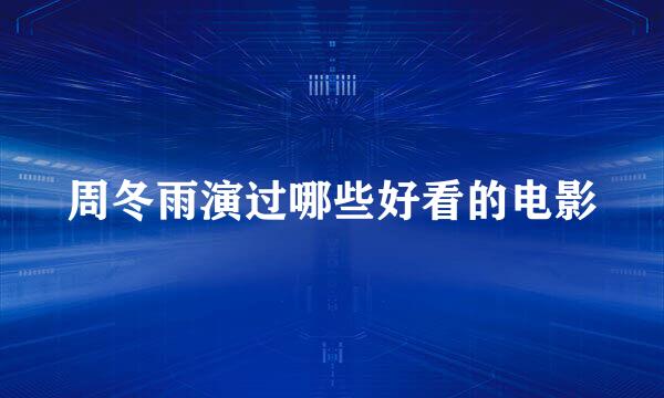 周冬雨演过哪些好看的电影