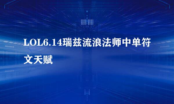 LOL6.14瑞兹流浪法师中单符文天赋
