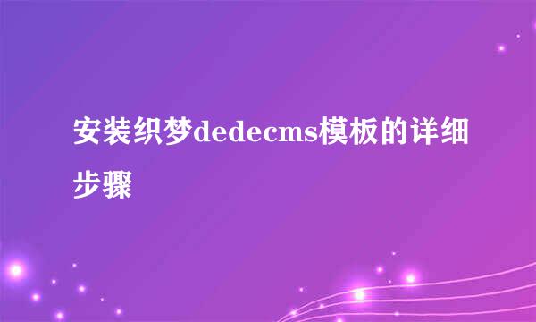 安装织梦dedecms模板的详细步骤