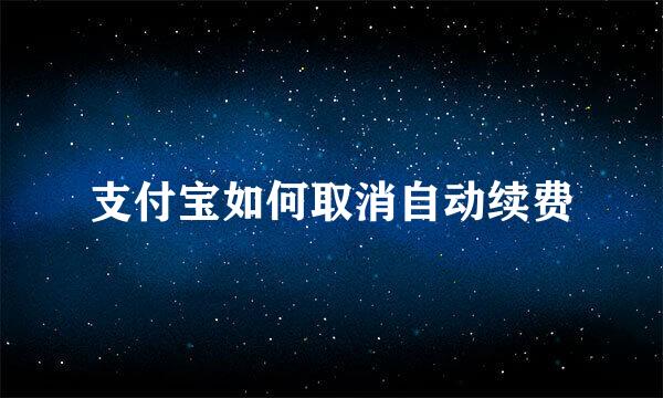 支付宝如何取消自动续费