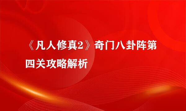 《凡人修真2》奇门八卦阵第四关攻略解析