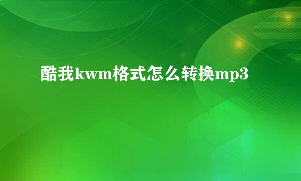 酷我kwm格式怎么转换mp3