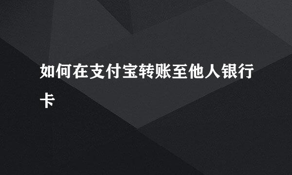 如何在支付宝转账至他人银行卡