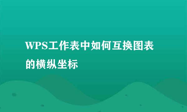 WPS工作表中如何互换图表的横纵坐标