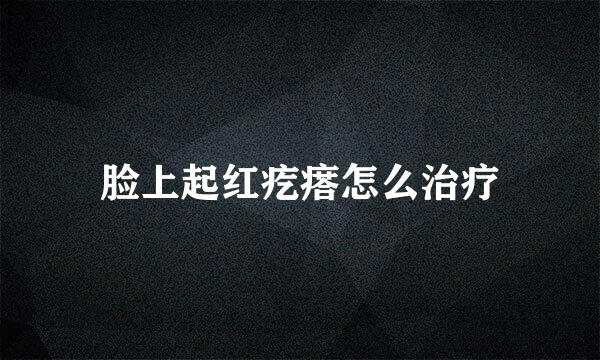 脸上起红疙瘩怎么治疗