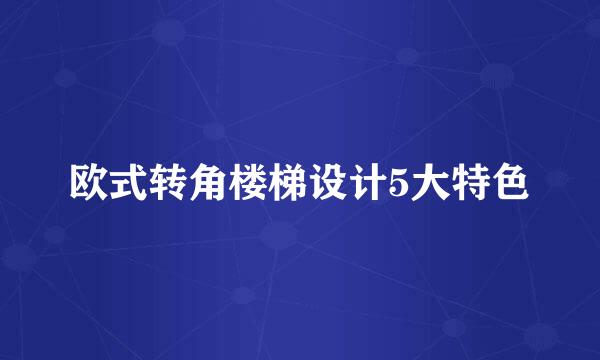 欧式转角楼梯设计5大特色