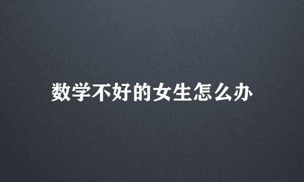 数学不好的女生怎么办