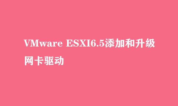VMware ESXI6.5添加和升级网卡驱动