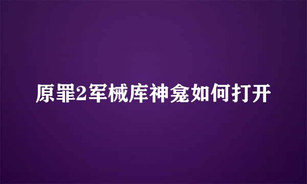 原罪2军械库神龛如何打开