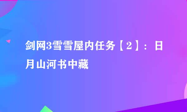 剑网3雪雪屋内任务【2】：日月山河书中藏