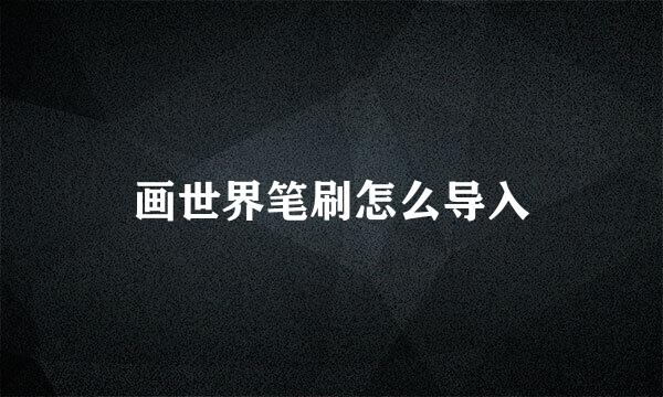 画世界笔刷怎么导入