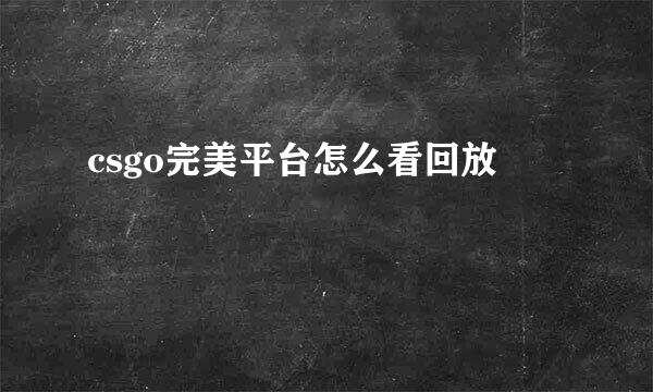 csgo完美平台怎么看回放