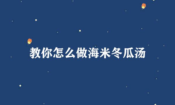 教你怎么做海米冬瓜汤
