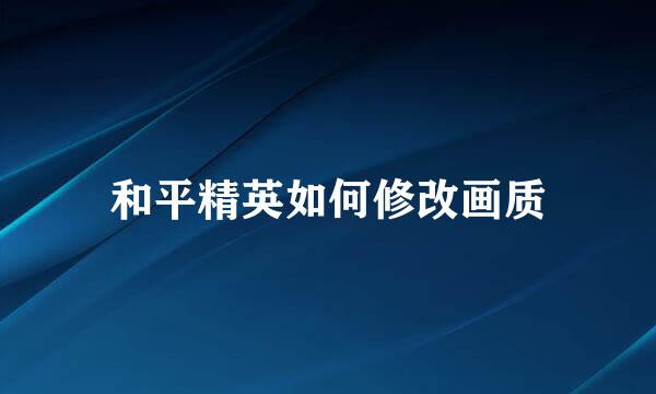 和平精英如何修改画质