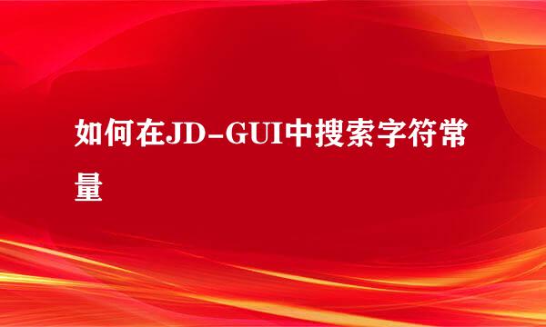 如何在JD-GUI中搜索字符常量