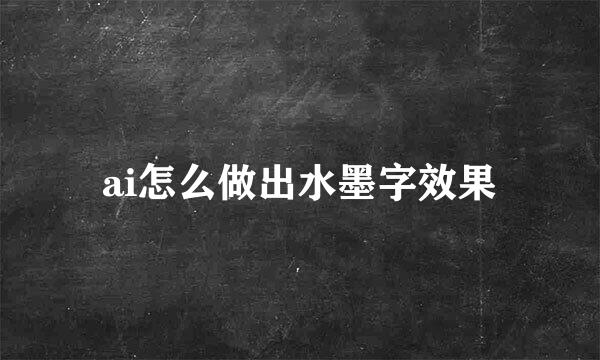 ai怎么做出水墨字效果