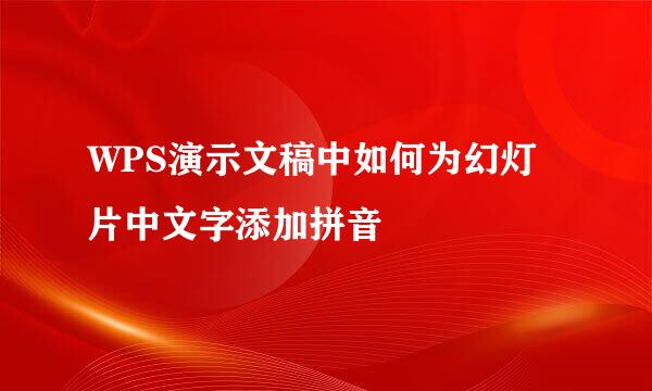 WPS演示文稿中如何为幻灯片中文字添加拼音
