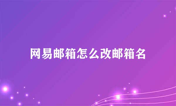 网易邮箱怎么改邮箱名
