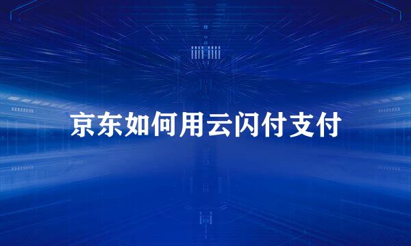京东如何用云闪付支付