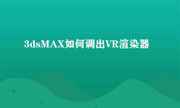3dsMAX如何调出VR渲染器