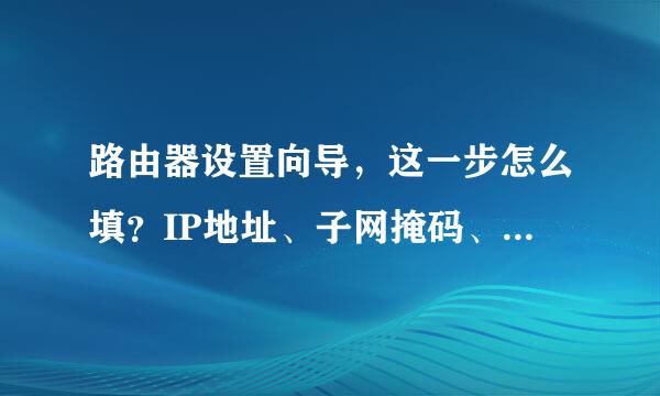 路由器设置向导，这一步怎么填？IP地址、子网掩码、默认网关怎么填