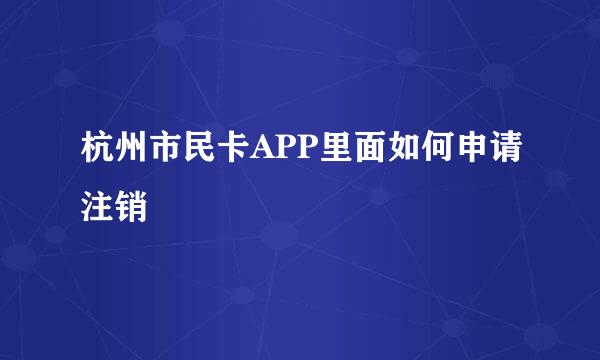 杭州市民卡APP里面如何申请注销