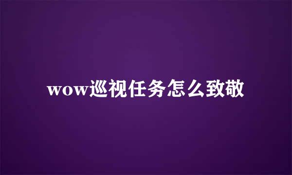 wow巡视任务怎么致敬