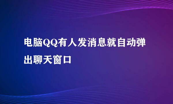 电脑QQ有人发消息就自动弹出聊天窗口