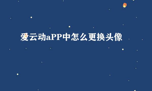 爱云动aPP中怎么更换头像