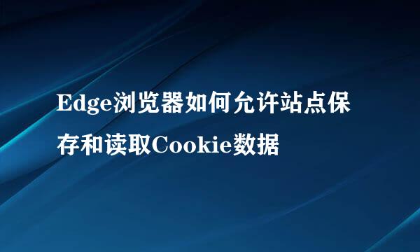 Edge浏览器如何允许站点保存和读取Cookie数据