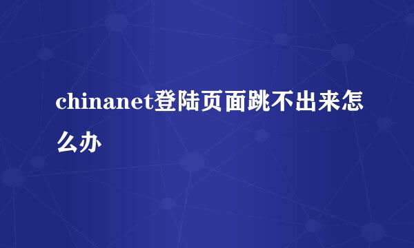 chinanet登陆页面跳不出来怎么办