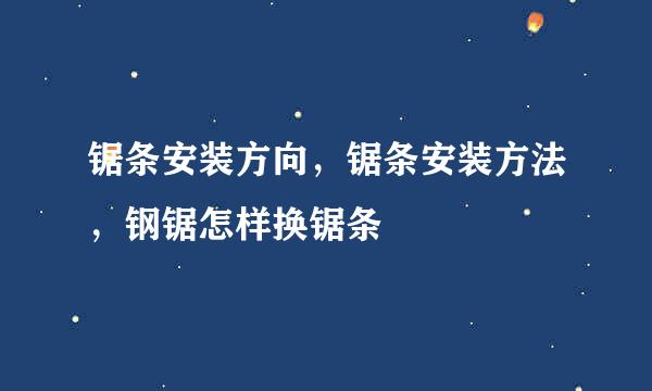 锯条安装方向，锯条安装方法，钢锯怎样换锯条