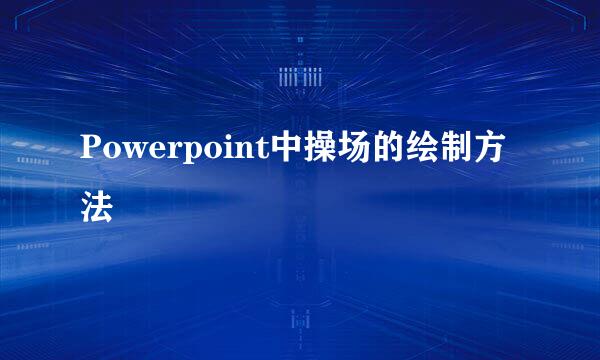 Powerpoint中操场的绘制方法