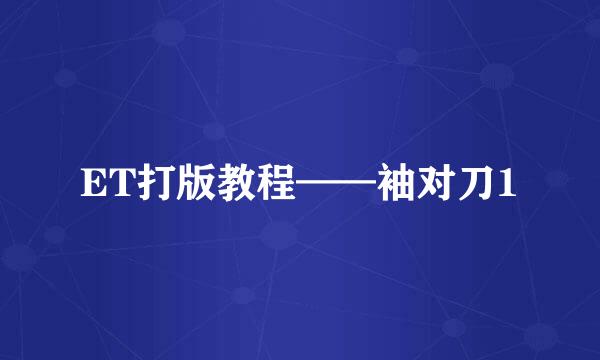 ET打版教程——袖对刀1
