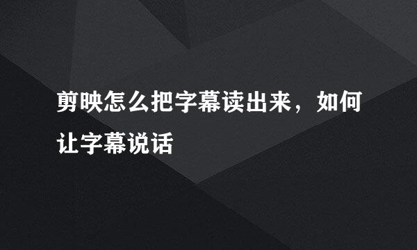 剪映怎么把字幕读出来，如何让字幕说话