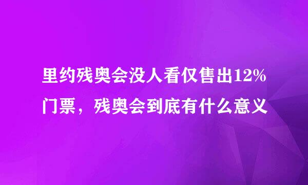 里约残奥会没人看仅售出12%门票，残奥会到底有什么意义