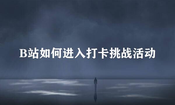 B站如何进入打卡挑战活动