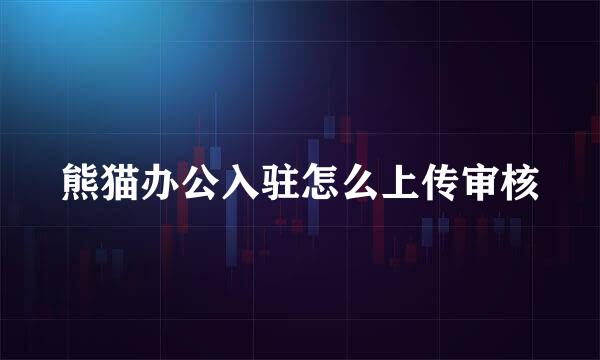 熊猫办公入驻怎么上传审核