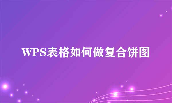 WPS表格如何做复合饼图