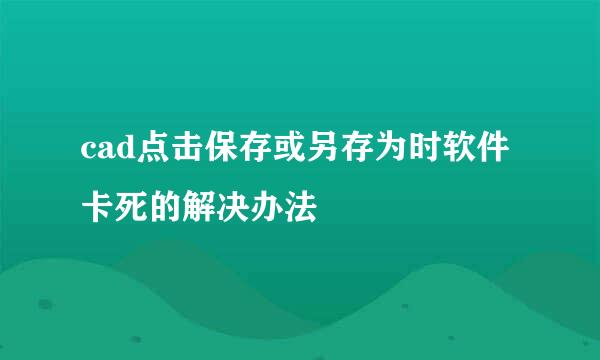cad点击保存或另存为时软件卡死的解决办法
