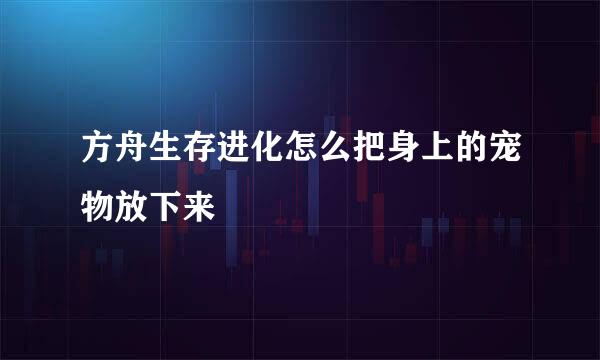 方舟生存进化怎么把身上的宠物放下来