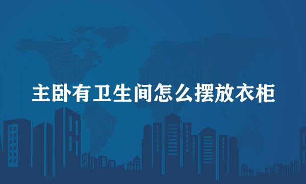 主卧有卫生间怎么摆放衣柜