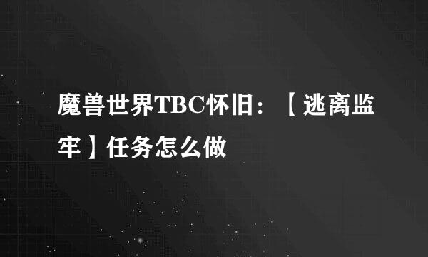 魔兽世界TBC怀旧：【逃离监牢】任务怎么做
