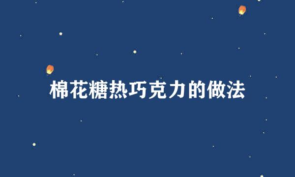 棉花糖热巧克力的做法