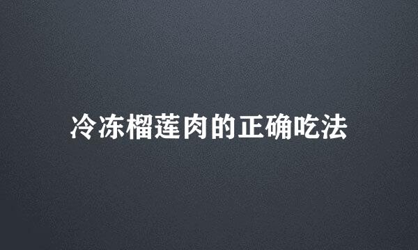 冷冻榴莲肉的正确吃法
