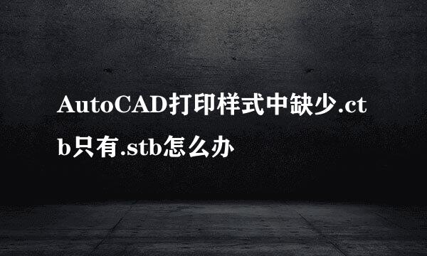 AutoCAD打印样式中缺少.ctb只有.stb怎么办