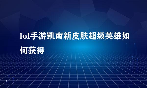 lol手游凯南新皮肤超级英雄如何获得