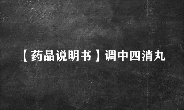 【药品说明书】调中四消丸