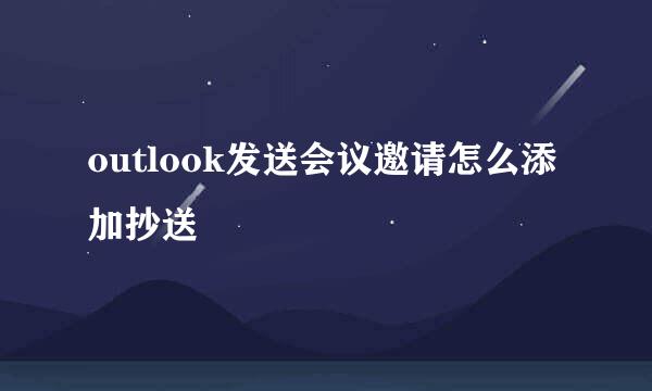 outlook发送会议邀请怎么添加抄送