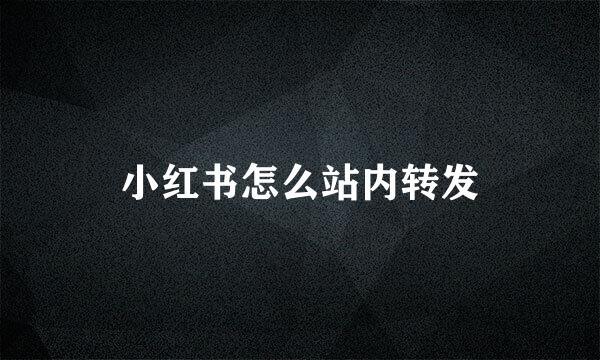 小红书怎么站内转发